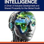 Artificial Intelligence: A Driver of Inclusive Development and Shared Prosperity for the Global South 1st Edition